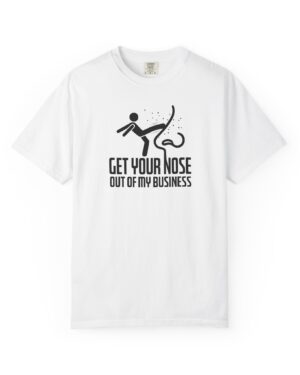 Get Your Nose Out Of My Business T-Shirt — Funny Sarcastic Graphic Tee