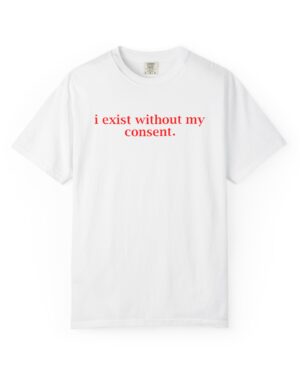 T-Shirt — "i exist without my consent." Minimalist Statement Tee
