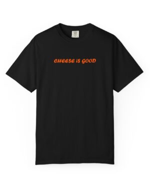 Cheese Is Good T-Shirt – Deliciously Funny Foodie Tee