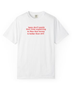 Bees Don’t Waste Their Time T-Shirt – Brutally Honest Tee