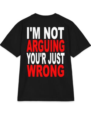 I’m Not Arguing You’re Just Wrong T-Shirt – Hilarious Tee