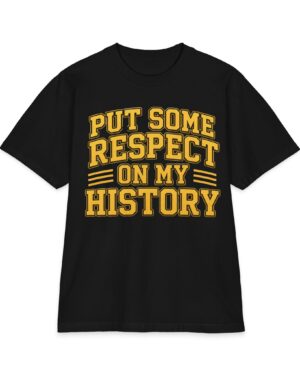 Put Some Respect on My History T-Shirt – Powerful Heritage Tee